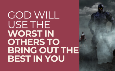 God Can Use The Worst In Others To Bring Out The Best In You!